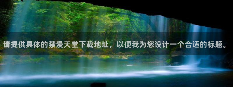 omofun漫画：请提供具体的禁漫天堂下载地址，以便我为您设计一个合适的标题。