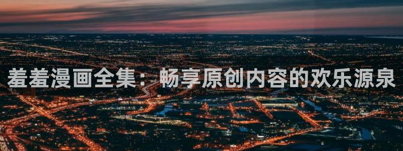 omofun..com：羞羞漫画全集：畅享原创内容的欢乐源泉